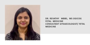 DR. REVATHY MBBS, MS OGICOG FETAL MEDICINE CONSULTANT GYNAECOLOGIST/ FETAL MEDICINE